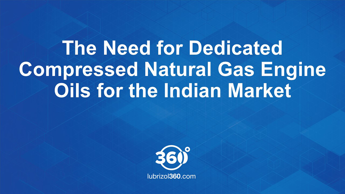 The Need for Dedicated Compressed Natural Gas Engine Oils for the Indian Market The Need for Dedicated Compressed Natural Gas Engine Oils for the Indian Market